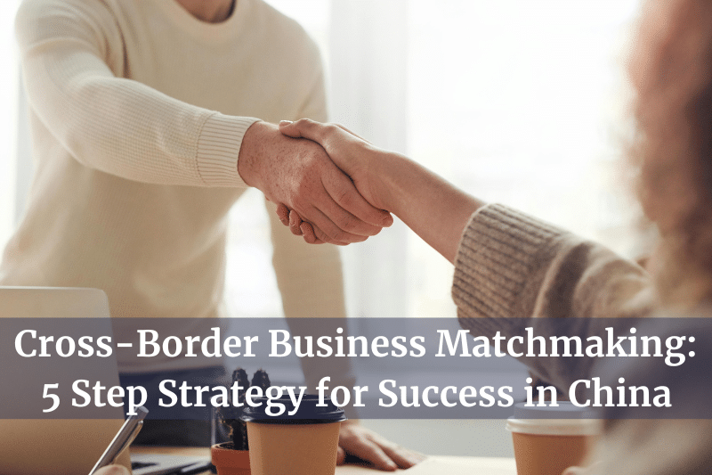 Cross-Border Business Matchmaking: 5 Step Strategy for Success in China